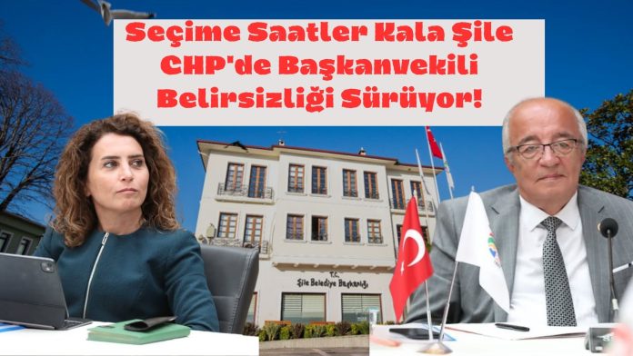 Seçime Saatler Kala Şile CHP'de Başkanvekili Belirsizliği Sürüyor!